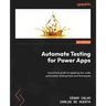 Automate Testing for Power Apps: A practical guide to applying low-code automation testing tools and techniques