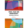 Space, Place and Dramatherapy: International Perspectives