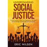 Understanding Social Justice: To See the End of Bias and Oppression We Need Social Change and True Equity for Everyone