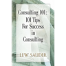 Consulting 101: 101 Tips for Success in Consulting