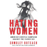 Hating Women: America's Hostile Campaign Against the Fairer Sex