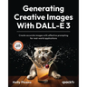Generating Creative Images With DALL-E 3: Create accurate images with effective prompting for real-world applications