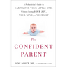 The Confident Parent: A Pediatrician's Guide to Caring for Your Little One--Without Losing Your Joy, Your Mind, or Yourself