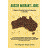 Aussie Migrant: Jobs: A Migrant's Essential Guide to Employment in Australia