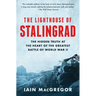 The Lighthouse of Stalingrad: The Hidden Truth at the Heart of the Greatest Battle of World War II