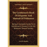 The Gentlemen's Book Of Etiquette And Manual Of Politeness: Being A Complete Guide For A Gentleman's Conduct In All His Relations Toward Society