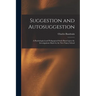 Suggestion and Autosuggestion: a Pyschological and Pedagogical Study Based Upon the Investigations Made by the New Nancy School