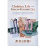 Christian Life in the Greco-Roman City: The Civic and Architectural Contexts of Early Christianity