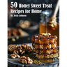 50 Honey Sweet Treat Recipes for Home