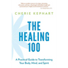 The Healing 100: A Practical Guide to Transforming Your Body, Mind, and Spirit