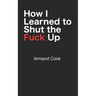 How I Learned to Shut the Fuck Up
