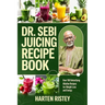 Dr. Sebi Juicing Recipe Book: Over 100 Detoxifying Alkaline Juice Recipes for Weight Loss and Energy