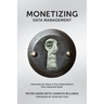 Monetizing Data Management: Finding the Value in your Organization's Most Important Asset