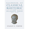 Handbook of Classical Rhetoric in the Hellenistic Period (330 B.C. - A.D. 400)