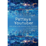 Pattaya Youtuber: And other true stories from Thailand