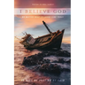 I Believe God: No Matter What It Looks like Today It Will Be Just as He Said