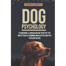 Dog Psychology: Canine Language Keys to Better Communicate with Your Dog: Understanding Calming and Stress Signals in Your Dog and Lea