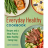 Everyday Healthy Cookbook: Recipes and a Meal Plan to Make Healthy Eating Easy
