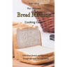 The Ultimate Bread Machine Cooking Guide: Delicious Sweet and Savoury Dough Recipes For Everyone