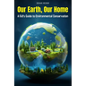 Our Earth, Our Home: A Kid's Guide to Environmental Conservation