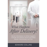 What Happens After Delivery?: Secret Information on What Happens Outside the Delivery Room that Baby Books Intentionally Left Out
