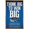 Think Big to Win Big: The Bigger You Believe, The Bigger You Achieve