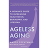Ageless Aging: A Woman's Guide to Increasing Healthspan, Brainspan, and Lifespan