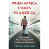 When Africa Comes to America: How the Next Wave of Immigrants Will Transform the United States