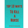 Top 10 Ways To Kill A Nurse
