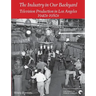 The Industry in Our Backyard: Television Production in Los Angeles 1940s-1980s