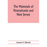 The mammals of Pennsylvania and New Jersey. A biographic, historic and descriptive account of the furred animals of land and sea, both living and exti