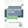 The All-Sufficiency Of Christ: From Miscellaneous Writings Of C. H. Mackintosh, Volume I