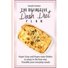The Definitive Dash Diet Plan: Super Easy and Super tasty Dishes to enjoy in the best way Possible your everyday meals