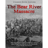 The Bear River Massacre: The History and Legacy of the U.S. Army's Most Notorious Attack on the Shoshone in the Pacific Northwest