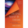 Seeing What Is There: My Search for Sanity in the Psychedelic Era