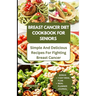 Breast Cancer Diet Cookbook for Seniors: Simple and Delicious Recipes for Fighting Breast Cancer