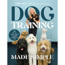 Dog Training Made Simple: The New Owner's Manual for Raising a Happy, Well-Behaved Pup