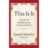 This Is It!: The Art of Metaphysical Demonstration: The Art of Metaphysical Demonstration