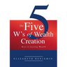 The Five W's of Wealth Creation: Keys to lasting wealth