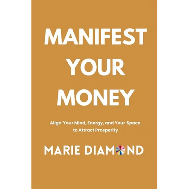 Manifest Your Money: Align Your Mind, Energy, and Your Space to Attract Prosperity