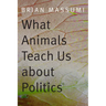 What Animals Teach Us about Politics