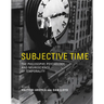 Subjective Time: The Philosophy, Psychology, and Neuroscience of Temporality