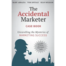 The Accidental Marketer Case Book: Unraveling the Mysteries of Marketing Success