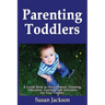 Parenting Toddlers: A Guide Book to Development, Sleeping, Education, Teaching and Activities for Your Toddler
