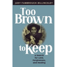 Too Brown to Keep: A Search for Love, Forgiveness and Healing