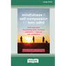 Mindfulness and Self-Compassion for Teen ADHD: Build Executive Functioning Skills, Increase Motivation, and Improve Self-Confidence [Standard Large Pr