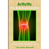 Arthritis - The Botanical Solution: Nature's Answer to Rheumatoid Arthritis, Osteoarthritis, Gout and Other Forms of Arthritis