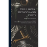 Drill Work, Methods and Costs: A Practical Treatise Covering the Methods Used in Drilling Wells With Cable and Hollow Rod Tools