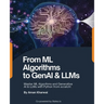 From ML Algorithms to GenAI & LLMs: Master ML Algorithms and Generative AI & LLMs with Python from scratch!: Master MAlgorithms and Generative AI & LL
