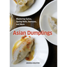 Asian Dumplings: Mastering Gyoza, Spring Rolls, Samosas, and More [A Cookbook]